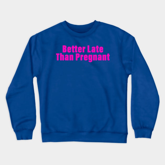 Better Late Than Pregnant Crewneck Sweatshirt by Golden Girls Quotes